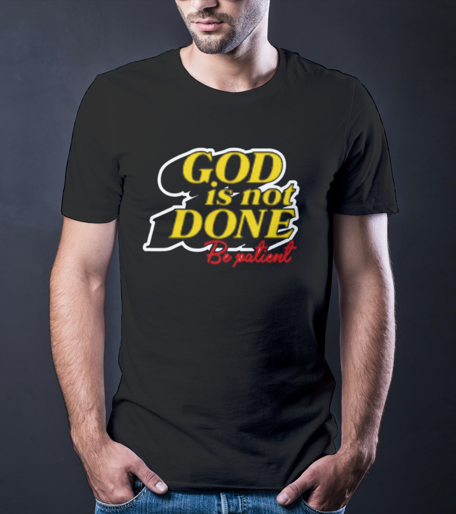 God Is Not Done Be Patient Bold Yellow Inspirational Text T-Shirt