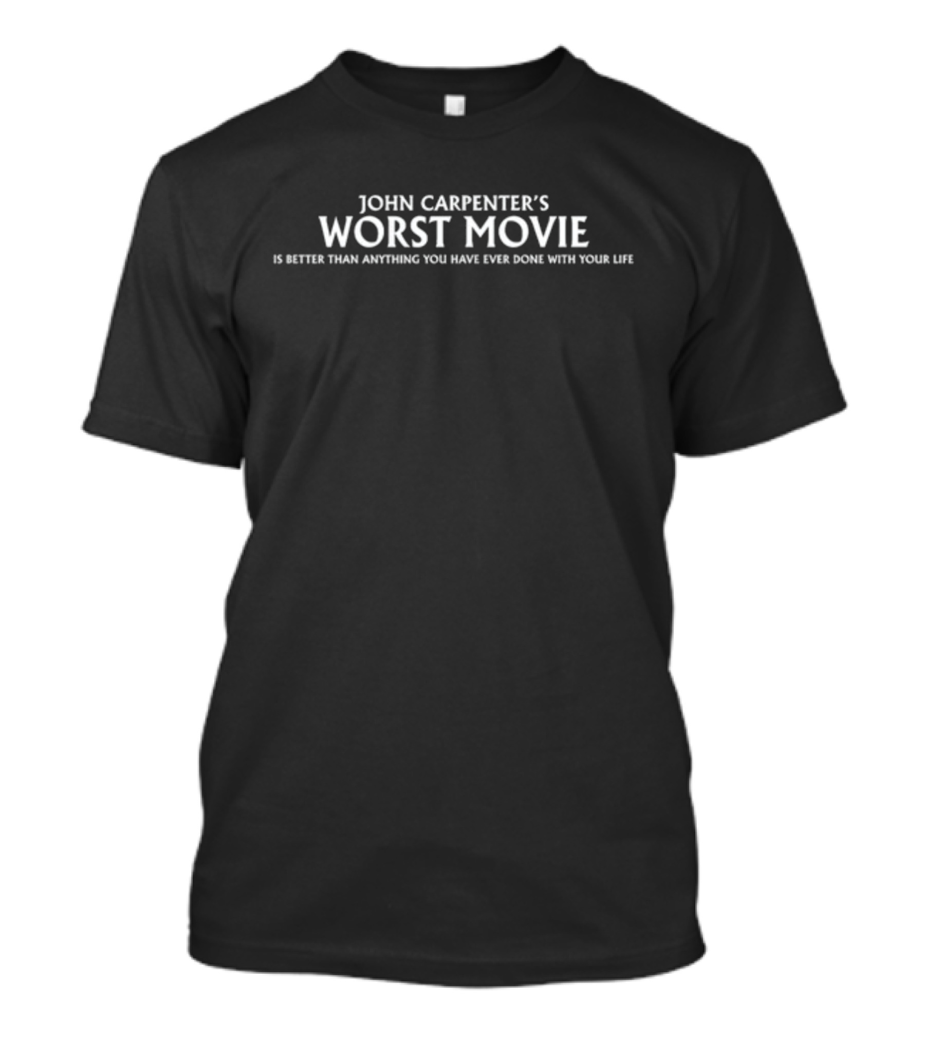 John Carpenter's Worst Movie Better Than Anything You Have Done With Your Life T-Shirt