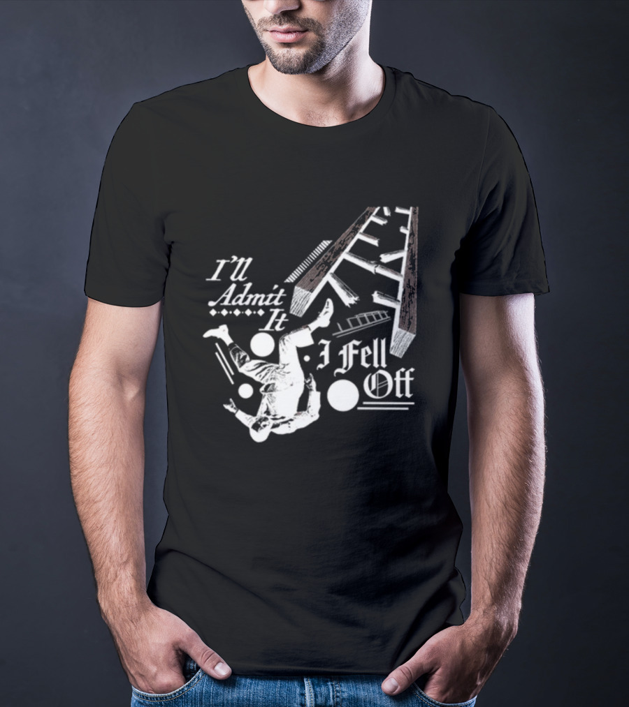 I'll Admit It I Fell Off Ladder Drawing T-Shirt