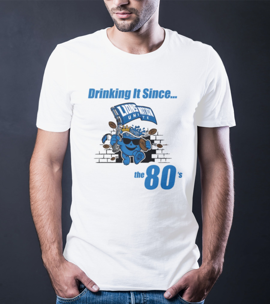Drinking It Since Lions Nation Unite The 80's T-Shirt