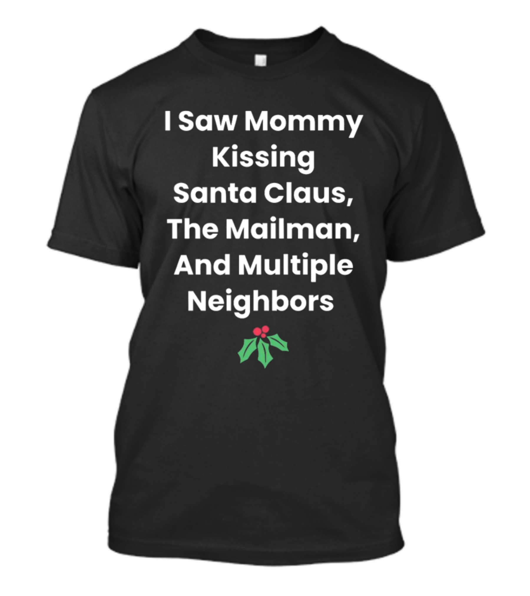 I Saw Mommy Kissing Santa Claus The Mailman And Multiple Neighbors T-Shirt