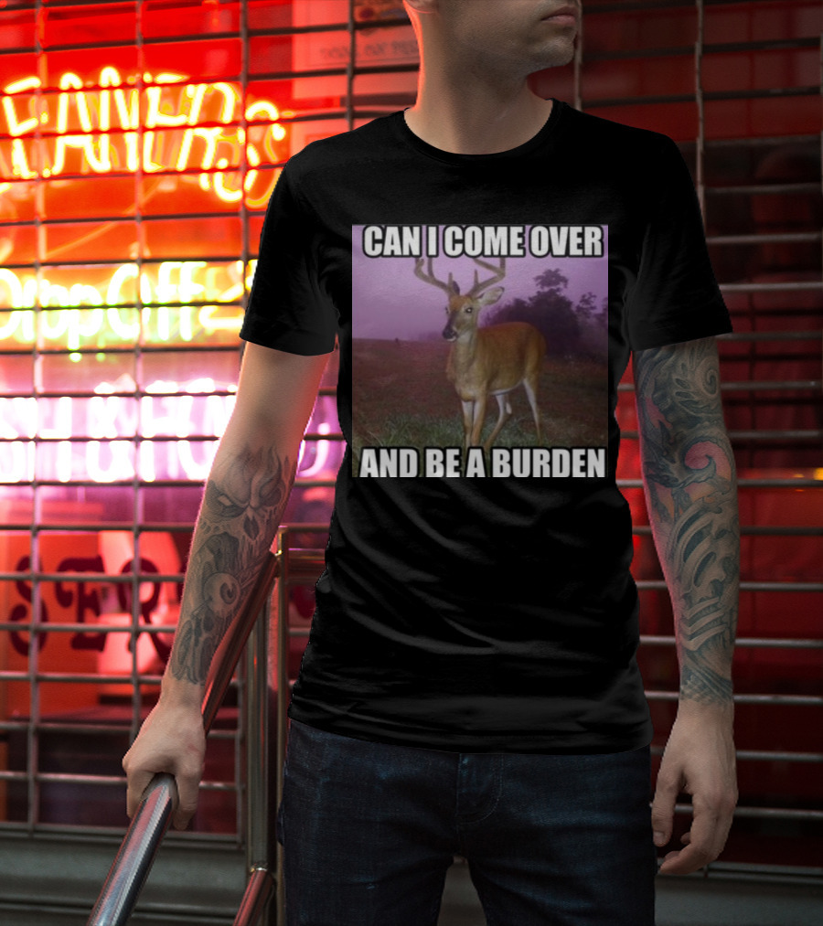 Whotfisjovana Can I Come Over And Be A Burden Funny Deer Meme T-Shirt