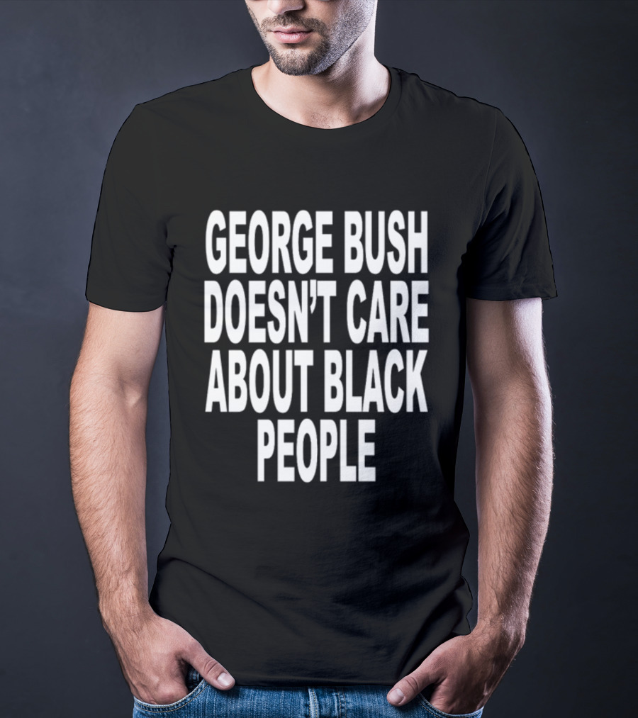 Revive George Bush Doesn't Care About Black People T-Shirt