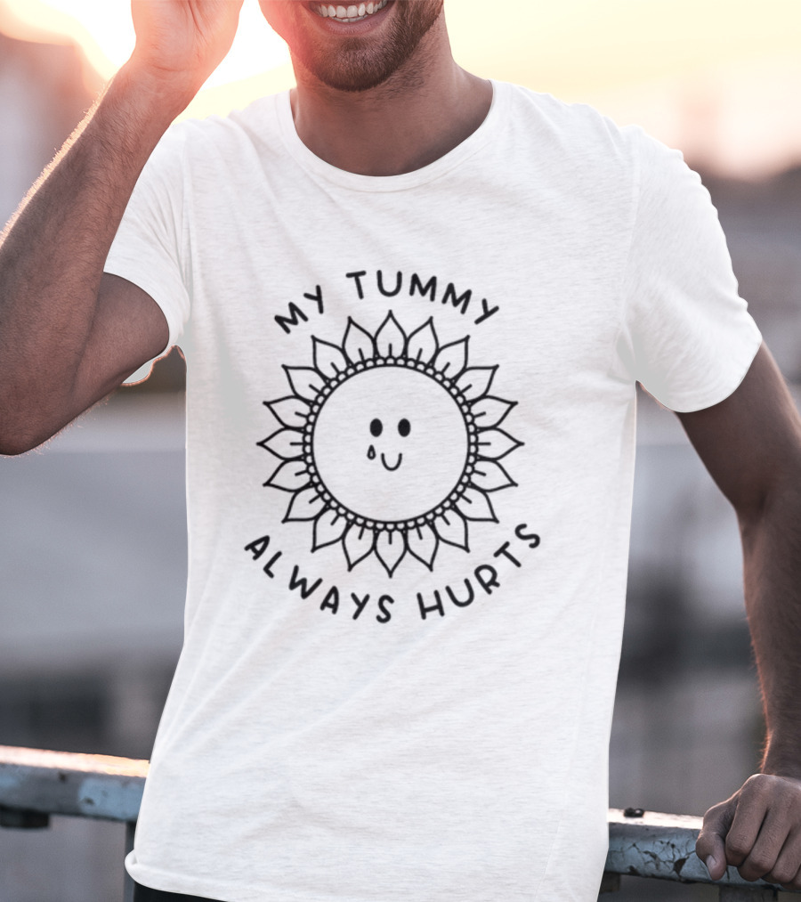My Tummy Always Hurts Sunflower Face With Tear T-Shirt