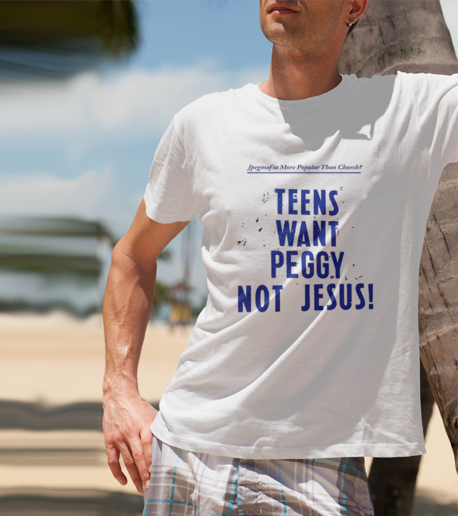 Jpegmafia More Popular Than Church Teens Want Peggy Not Jesus T-Shirt