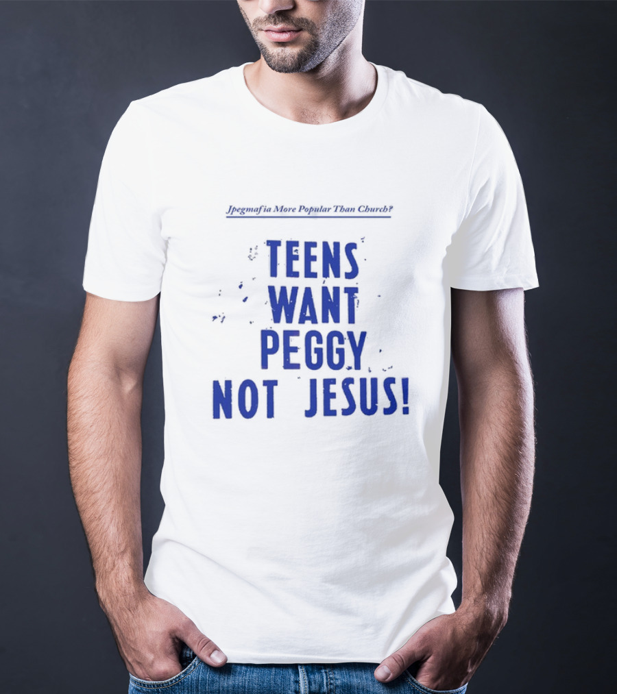Jpegmafia More Popular Than Church Teens Want Peggy Not Jesus T-Shirt