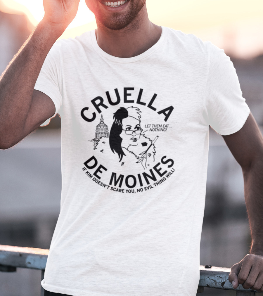 Cruella De Moines Let Them Eat Nothing If Kim Doesn't Scare You No Evil Thing Will T-Shirt