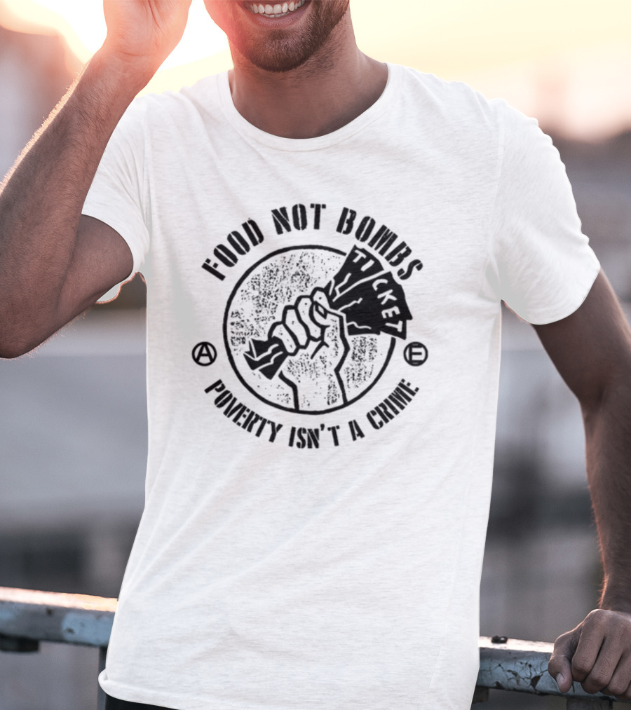 Food Not Bombs Ticket Poverty Isn't A Crime T-Shirt