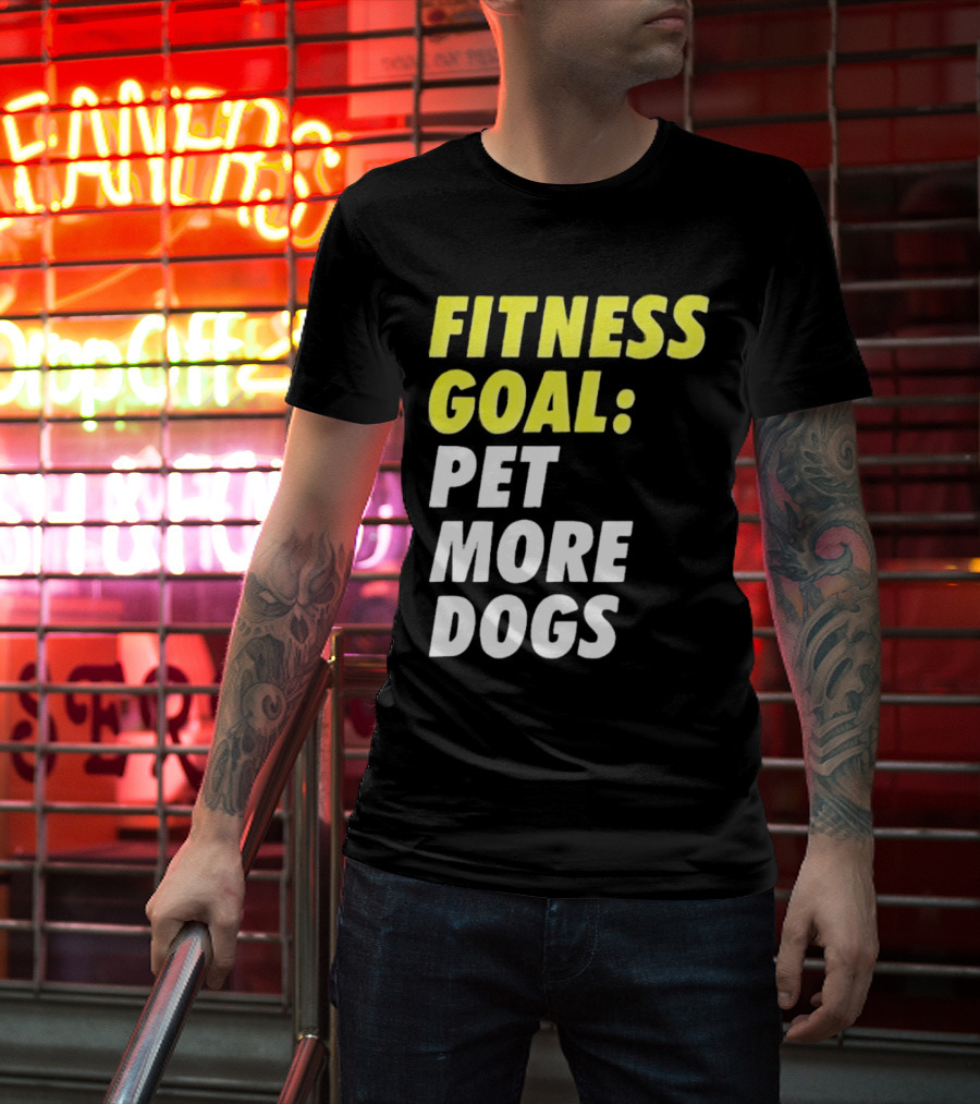 FITNESS GOAL PET MORE DOGS T-Shirt