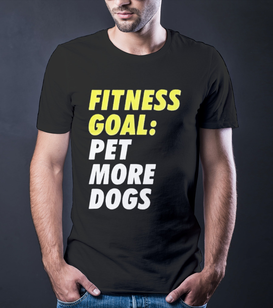 FITNESS GOAL PET MORE DOGS T-Shirt