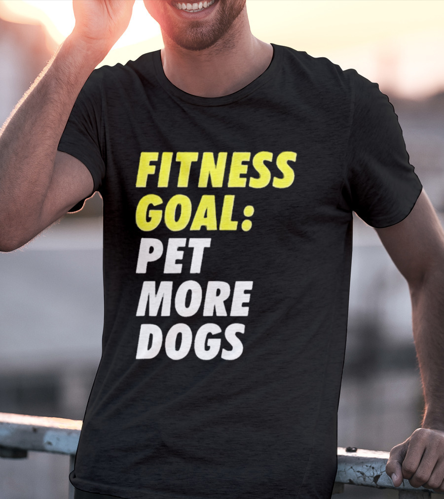 FITNESS GOAL PET MORE DOGS T-Shirt