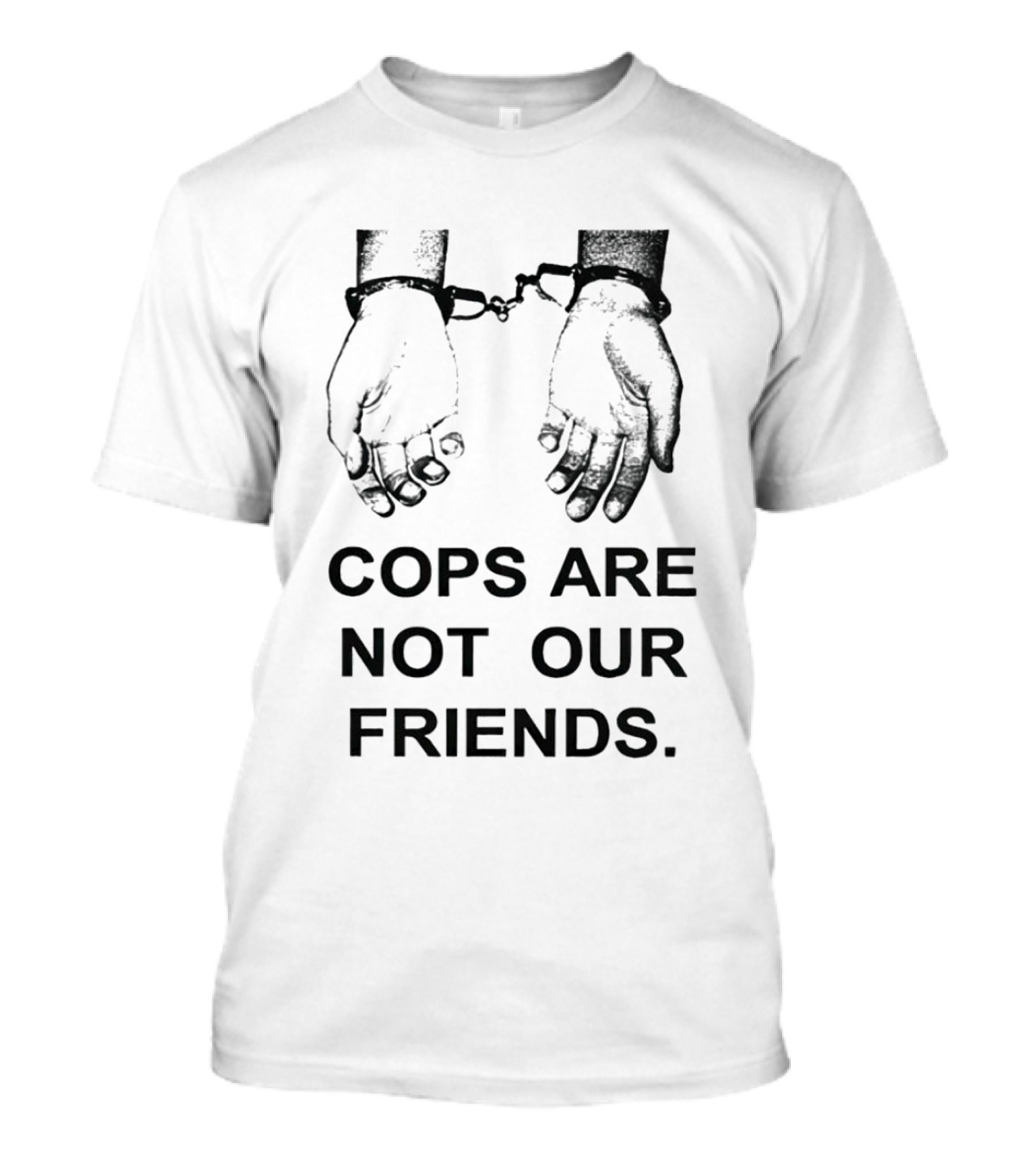 Cops Are Not Our Friends Handcuffed Hands T-Shirt