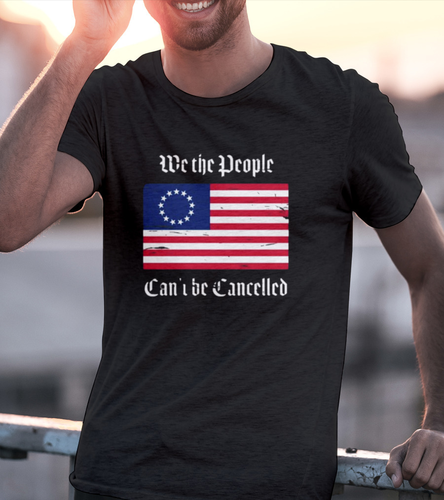 We The People Can't Be Cancelled American Flag 13 Stars T-Shirt