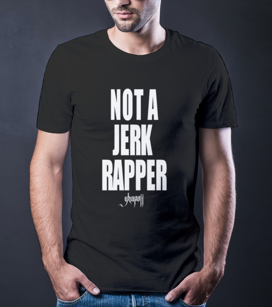 Not A Jerk Rapper Yhapojj T-Shirt