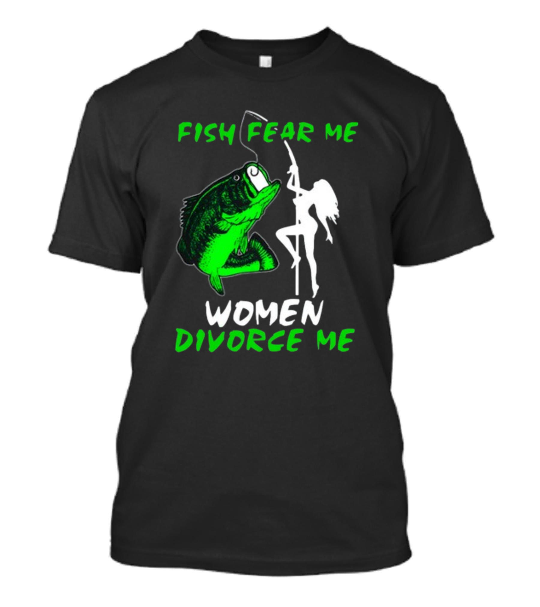Fish Fear Me Women Divorce Me Fisherman Humor T-Shirt