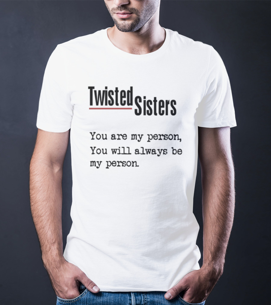 Greys Anatomy Twisted Sisters You Are My Person You Will Always Be My Person T-Shirt