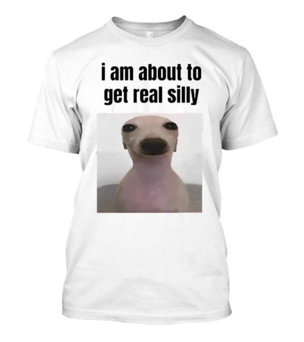 I Am About To Get Real Silly Whippet Dog Meme T-Shirt