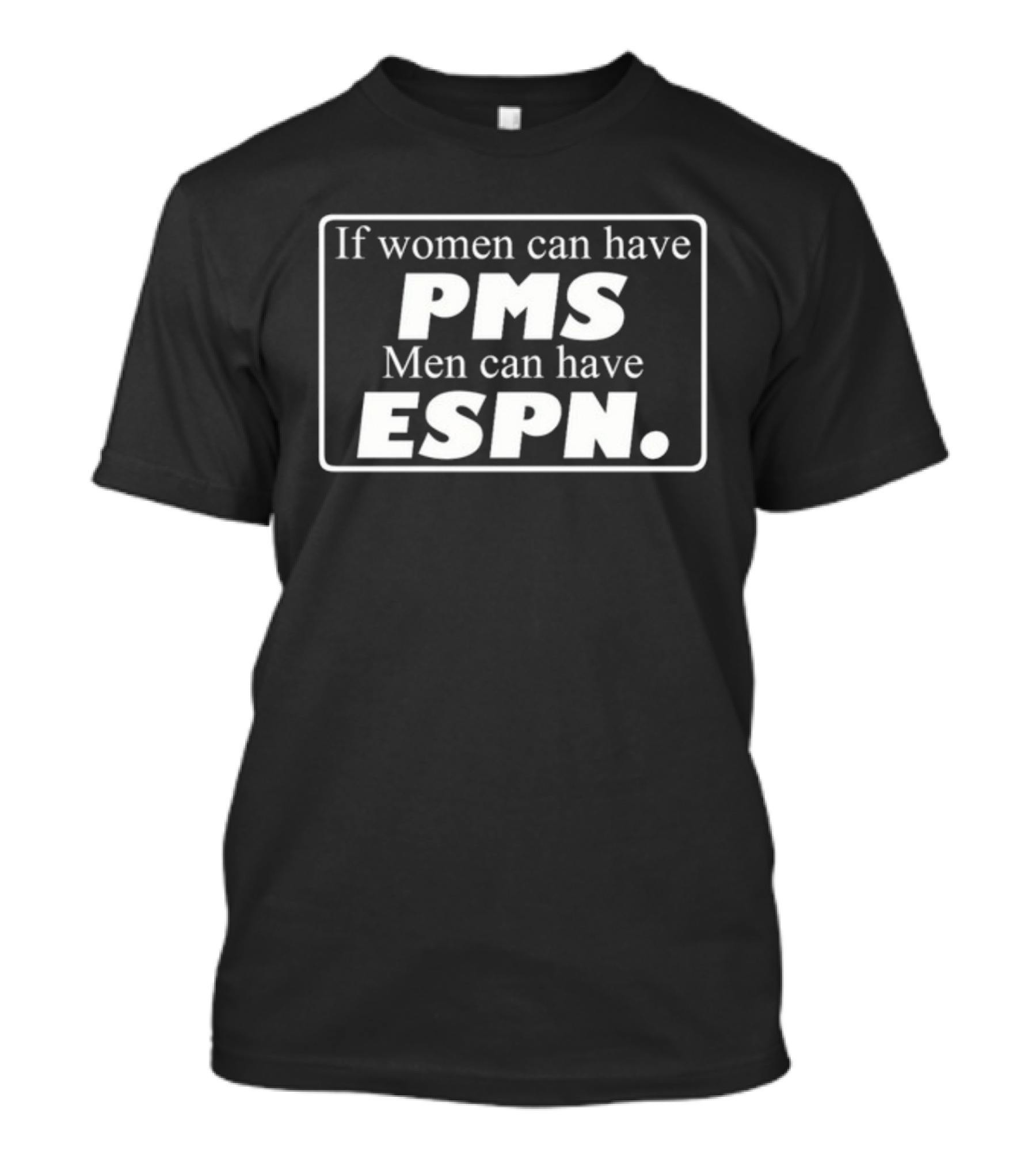 Bigidiotgirl If Women Can Have PMS Men Can Have ESPN Funny T-Shirt