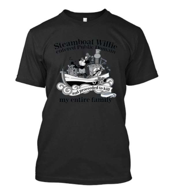 Steamboat Willie Entered Public Domain And Proceeded To Kill My Entire Family T-Shirt