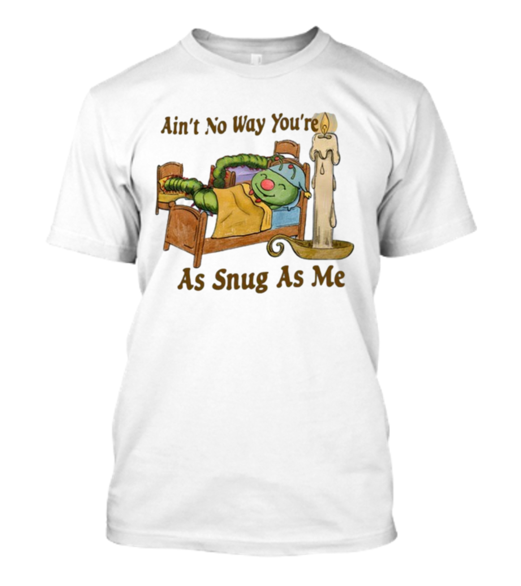 Ain't No Way You're As Snug As Me Caterpillar In Bed With Candle T-Shirt
