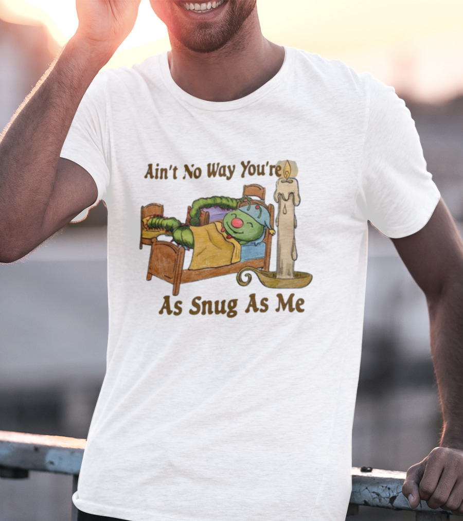 Ain't No Way You're As Snug As Me Caterpillar In Bed With Candle T-Shirt