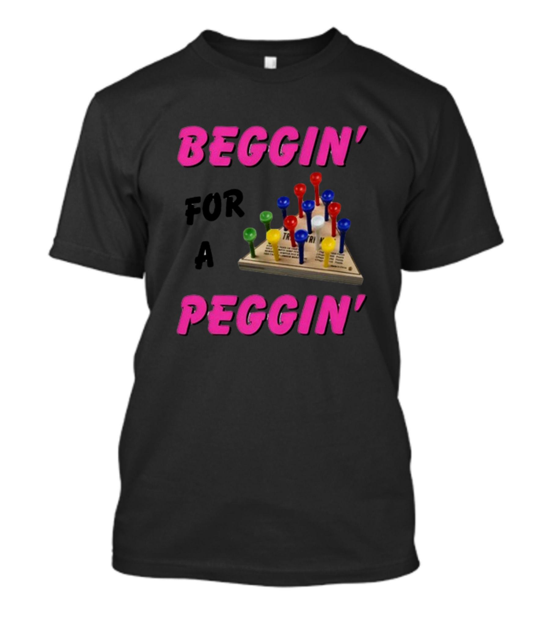 Beggin' For A Peggin' Triangle Peg Game Humor T-Shirt
