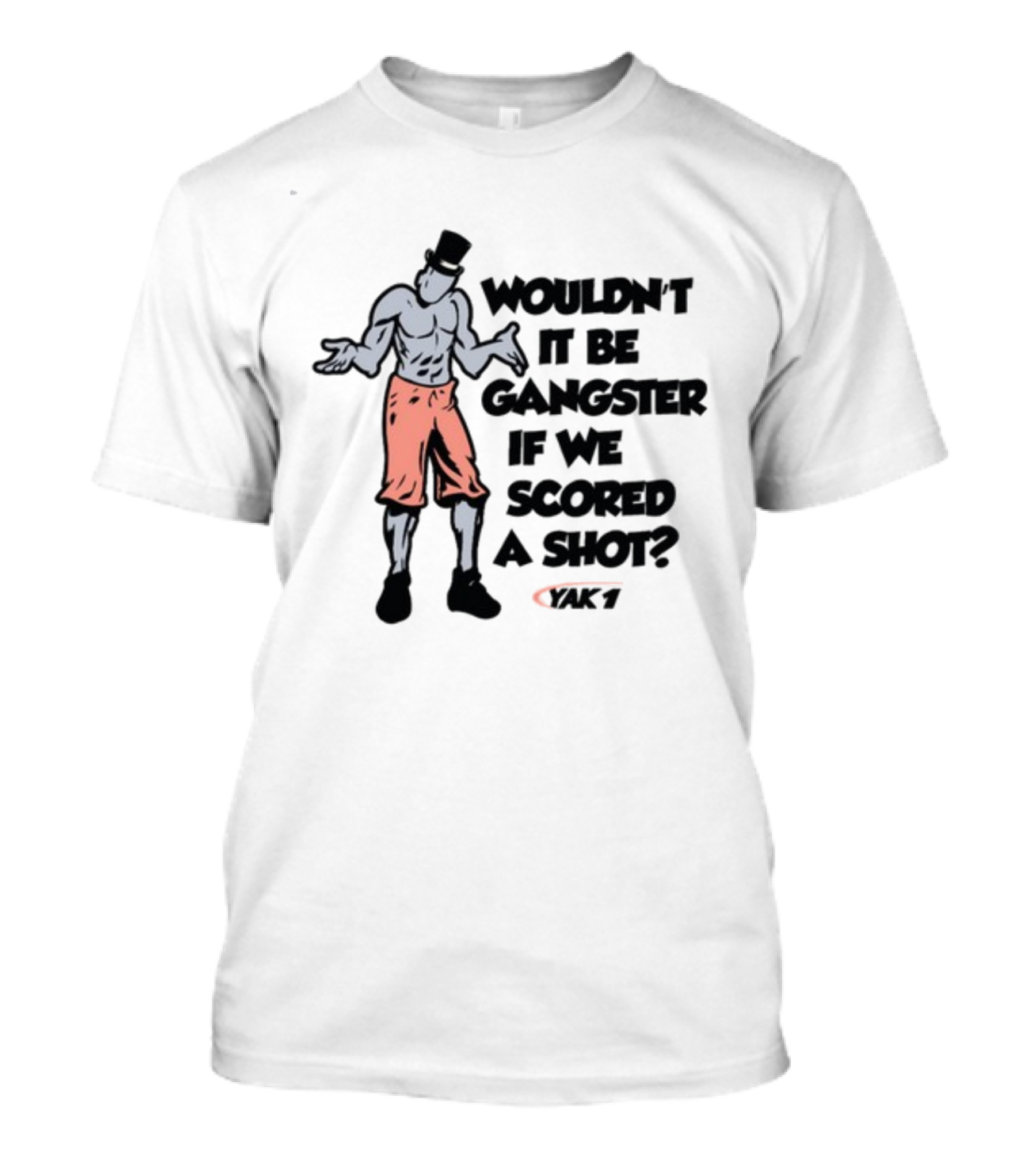WOULDN'T IT BE GANGSTER IF WE SCORED A SHOT YAK 7 T-Shirt