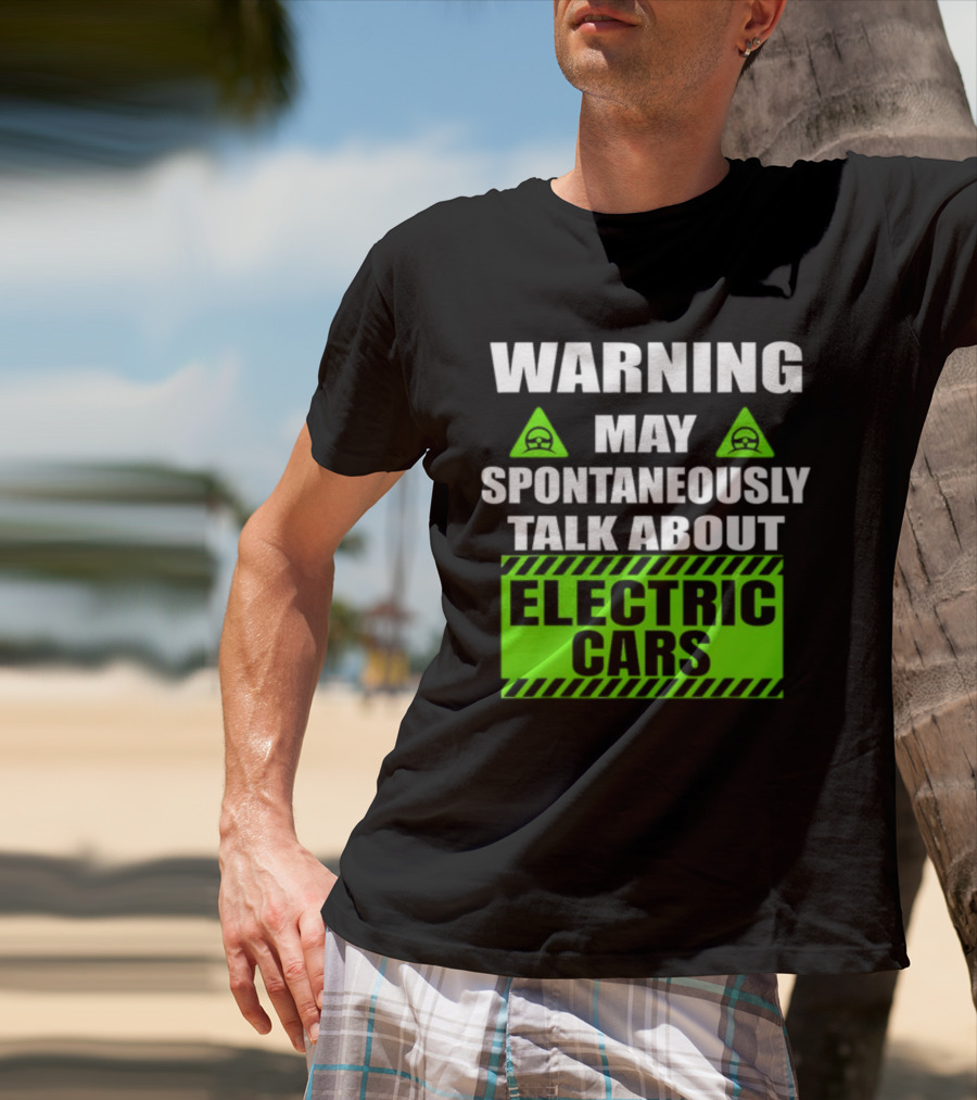 WARNING May Spontaneously Talk About Electric Cars T-Shirt