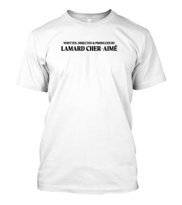 WRITTEN DIRECTED PRODUCED BY LAMARD CHER-AIMÉ T-Shirt