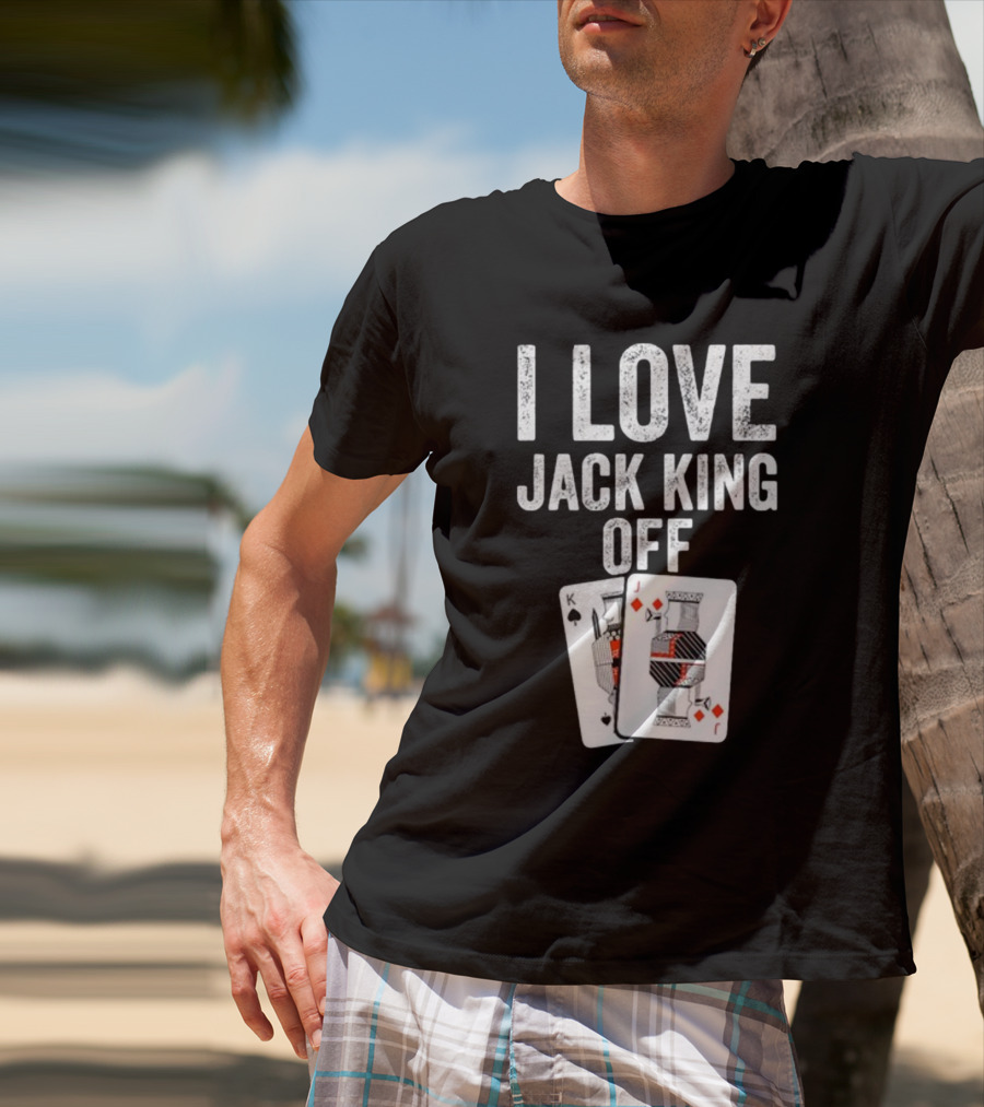 I Love Jack King Off Playing Cards Poker Humor T-Shirt