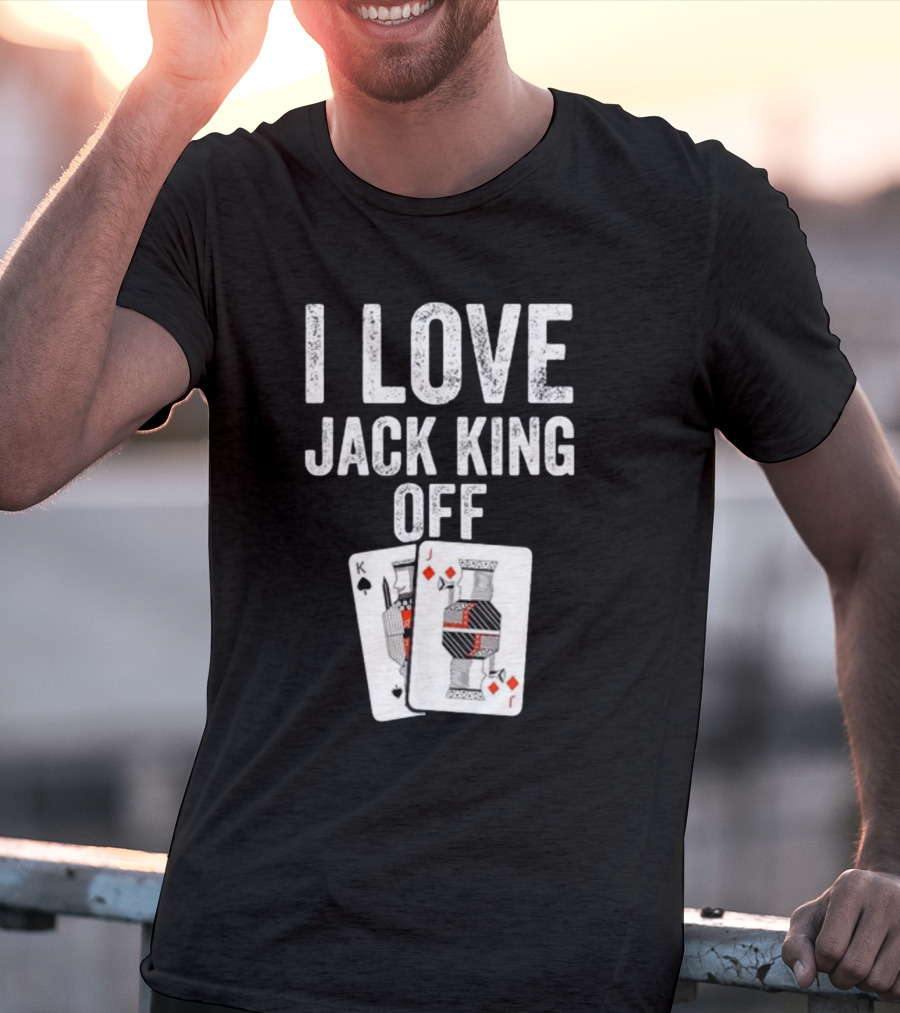 I Love Jack King Off Playing Cards Poker Humor T-Shirt