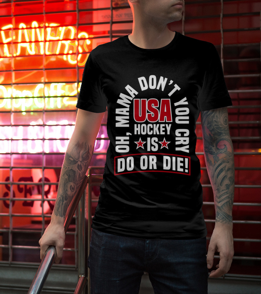 USA Hockey Oh Mama Don't You Cry Is Do Or Die T-Shirt