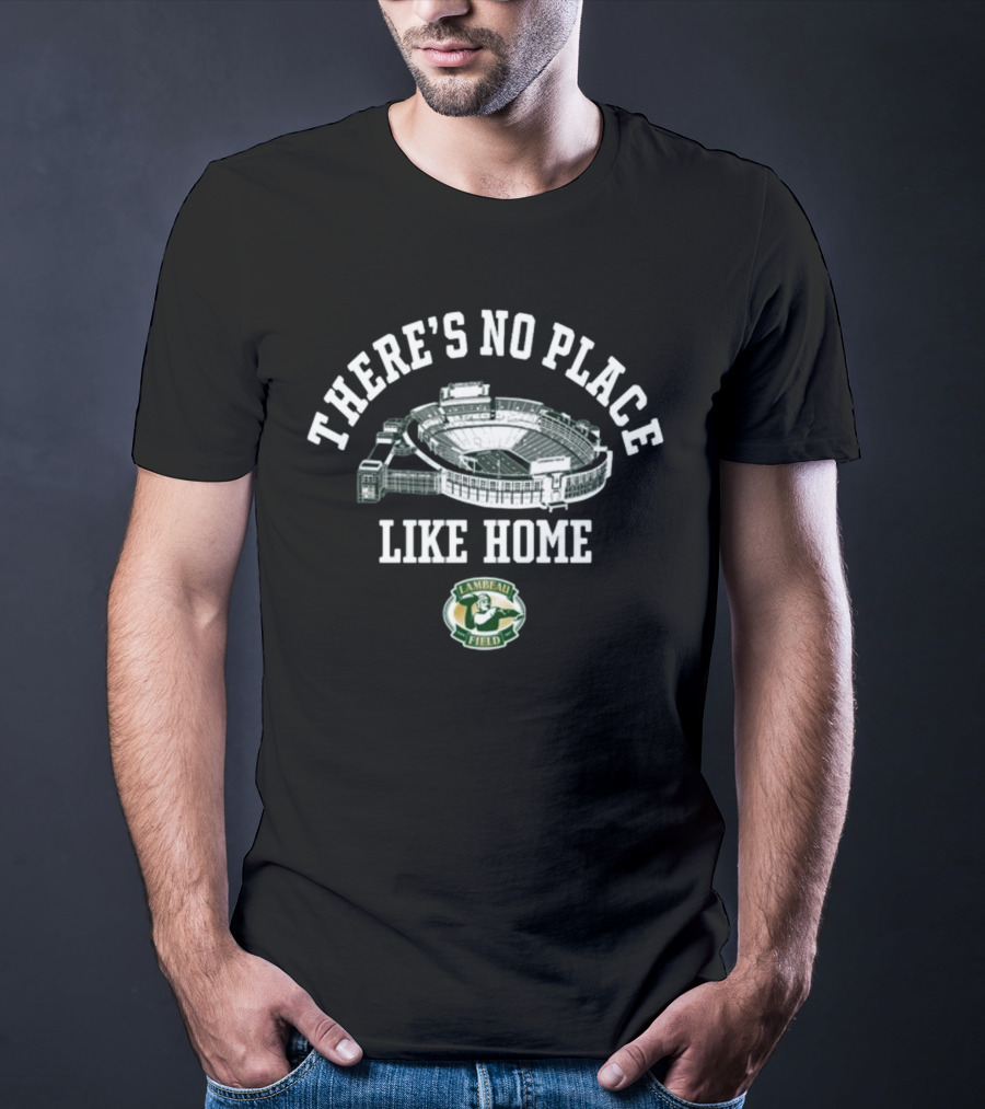 There's No Place Like Home Lambeau Field Green Bay Packers T-Shirt