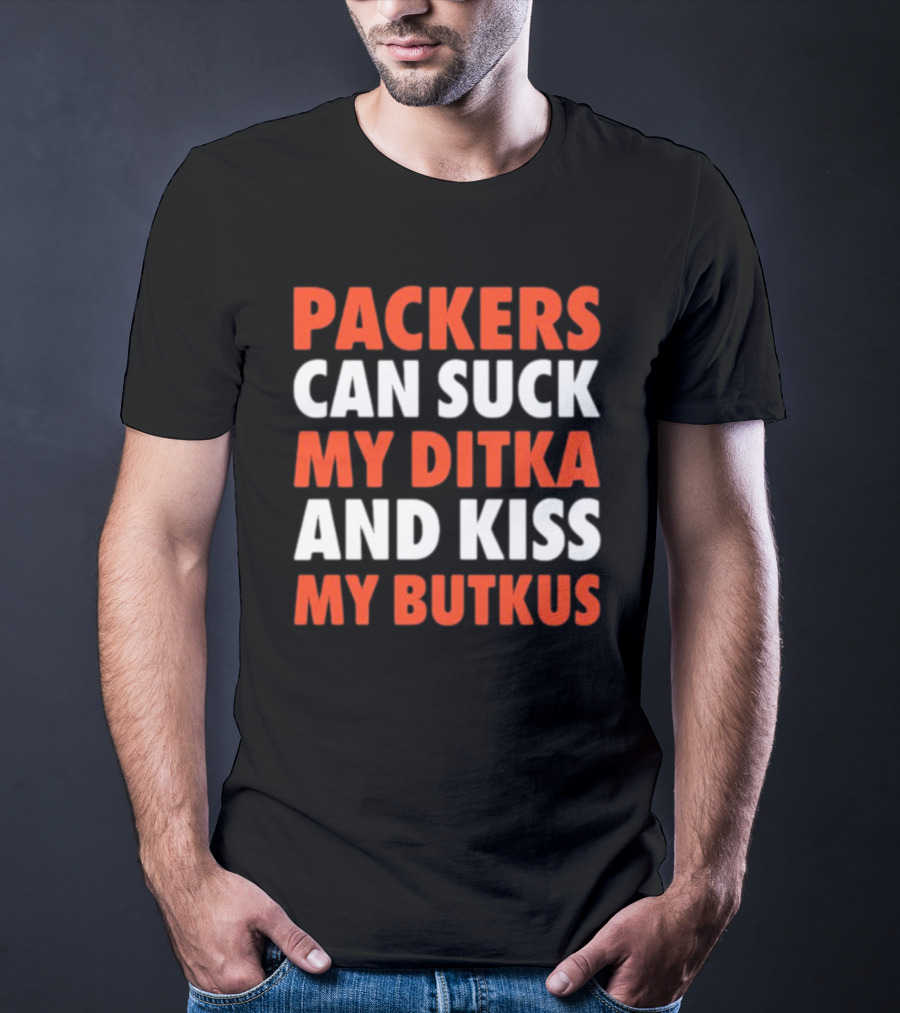 Packers Can Suck My Ditka And Kiss My Butkus Packers Vs. Bears Rivalry Fan Gear T-Shirt