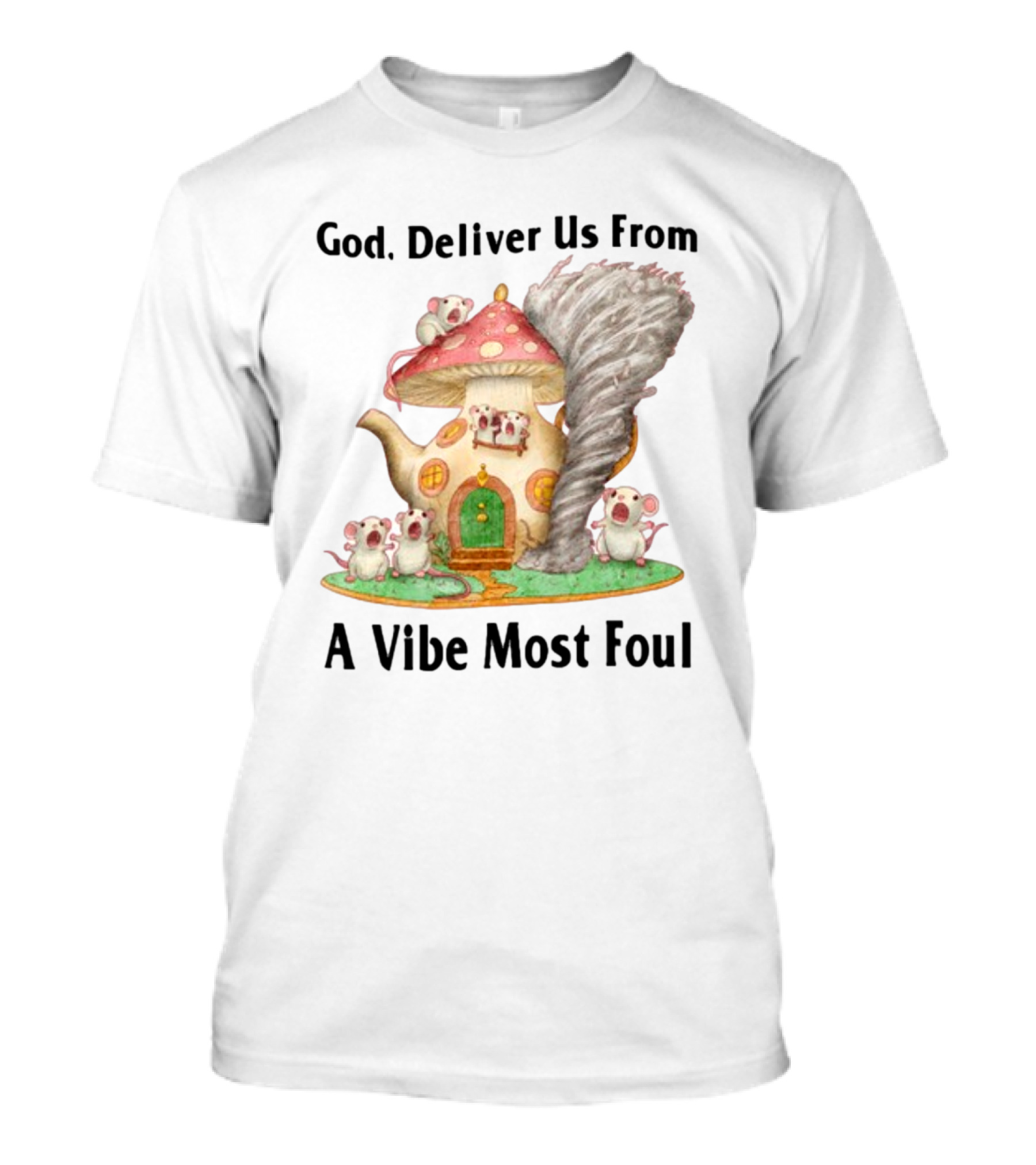 God Deliver Us From A Vibe Most Foul Mushroom House With Mice And Teapot Tornado T-Shirt