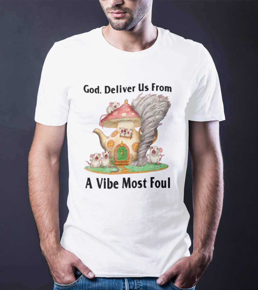 God Deliver Us From A Vibe Most Foul Mushroom House With Mice And Teapot Tornado T-Shirt