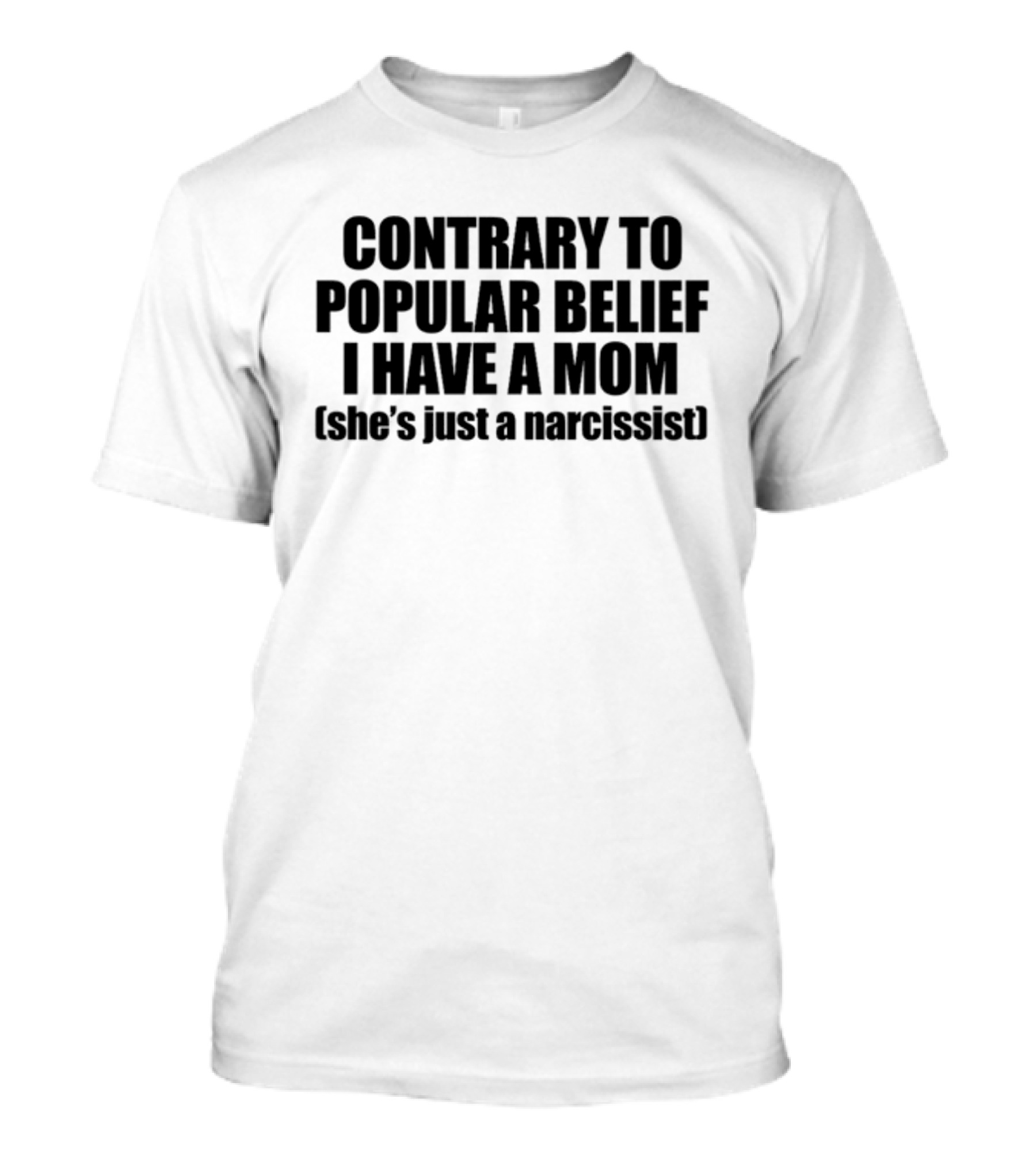 Contrary To Popular Belief I Have A Mom She's Just A Narcissist Shopellesong T-Shirt
