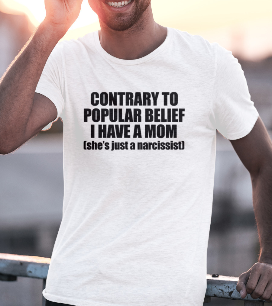 Contrary To Popular Belief I Have A Mom She's Just A Narcissist Shopellesong T-Shirt
