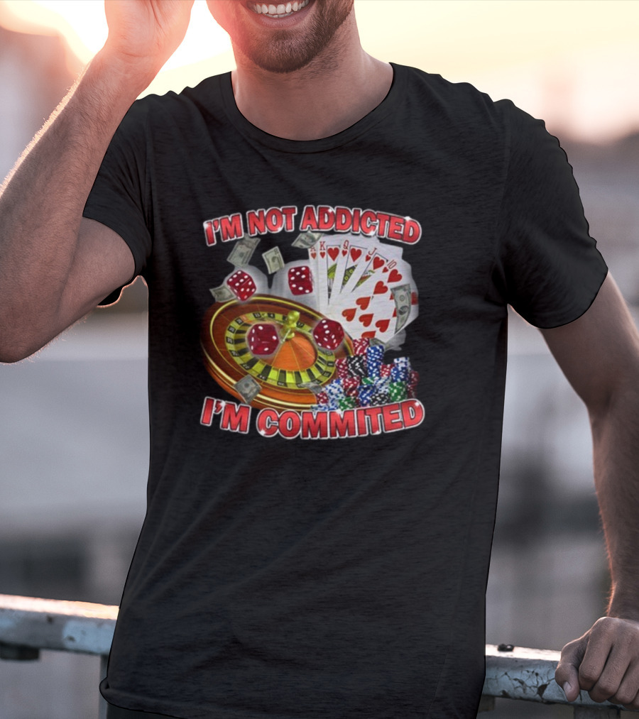 I'm Not Addicted I'm Committed Casino Roulette Poker Dice Chips Money T-Shirt