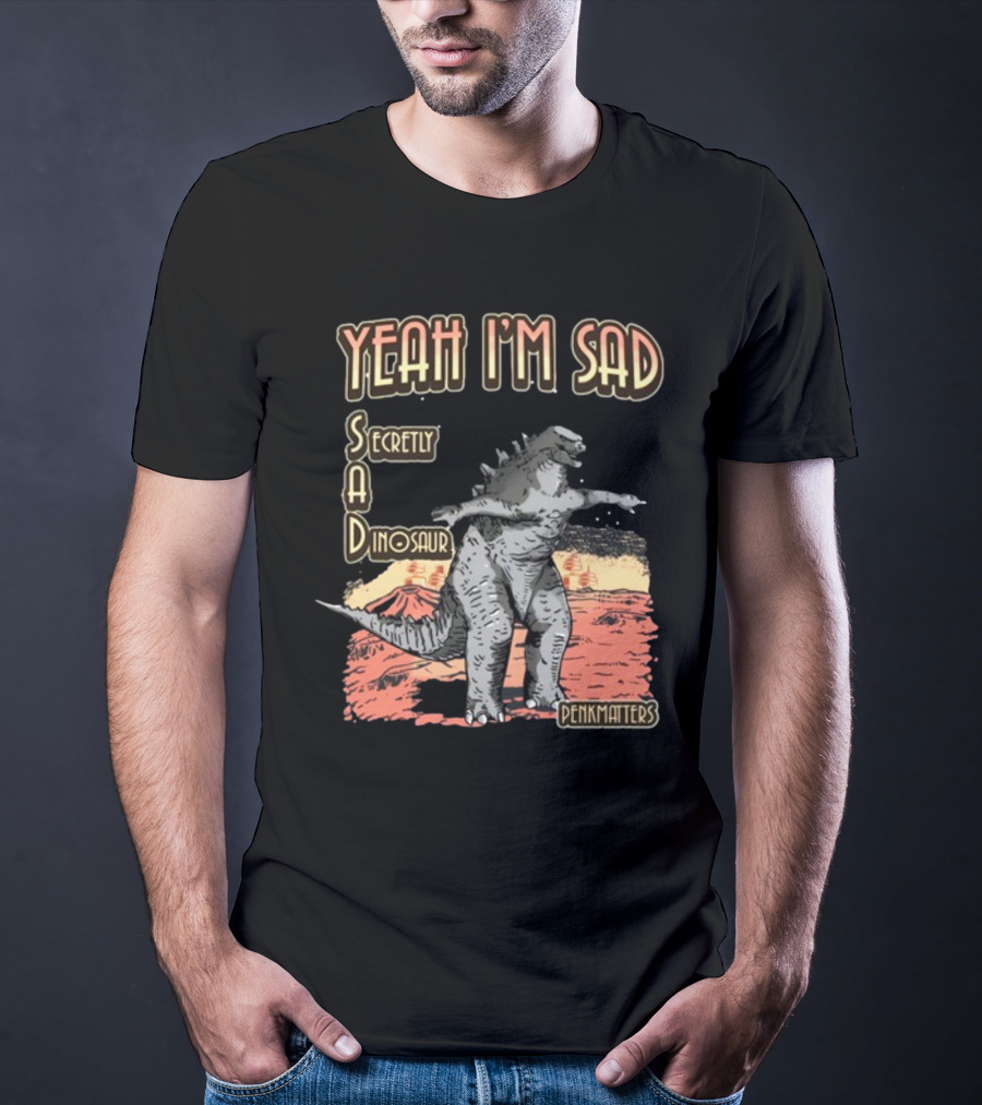 Yeah I'm Sad Secretly A Dinosaur Penkmatter's Dinosaur Art Retro Monster Scene T-Shirt