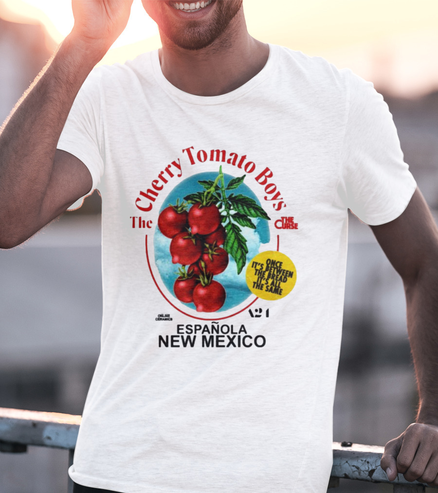Cherry Tomato Boys Curse Espanola New Mexico Once It's Between The Bread It's All The Same T-Shirt