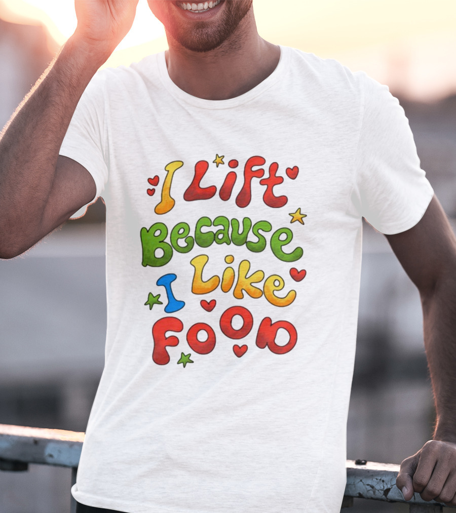 I Lift Because I Like Food With Colorful Heart And Star Accents T-Shirt