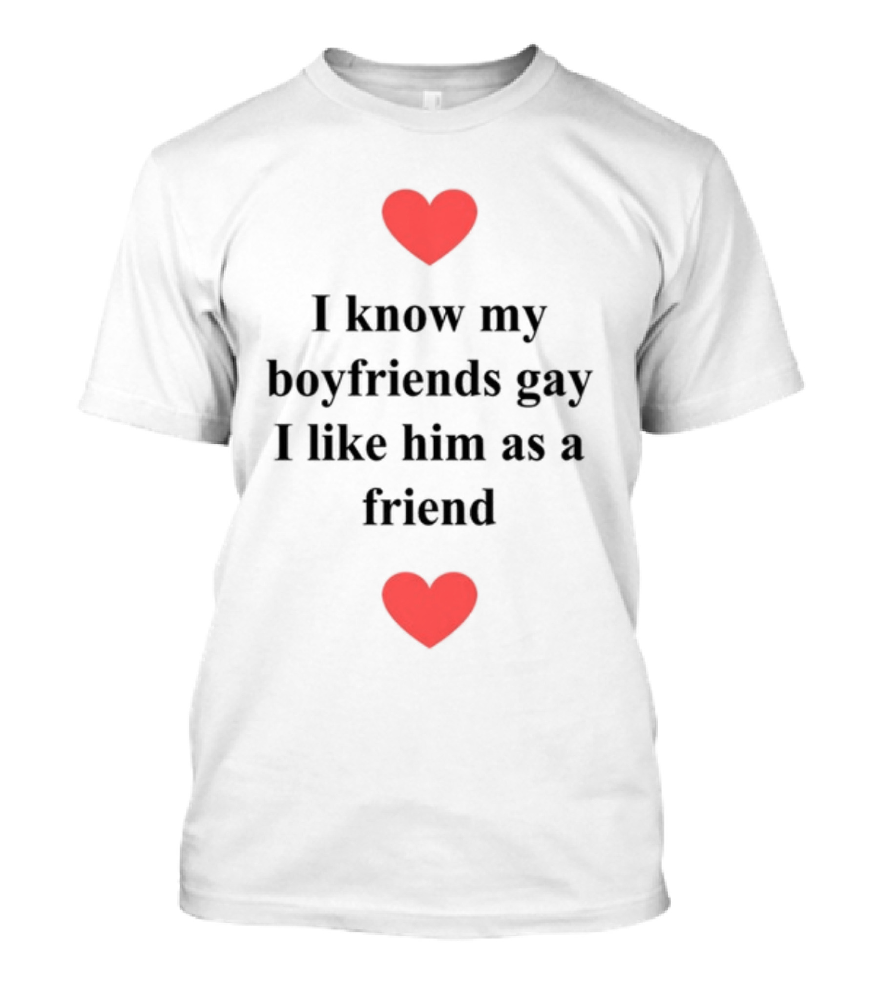 Shirts That Go Hard I Know My Boyfriends Gay I Like Him As A Friend Red Hearts T-Shirt