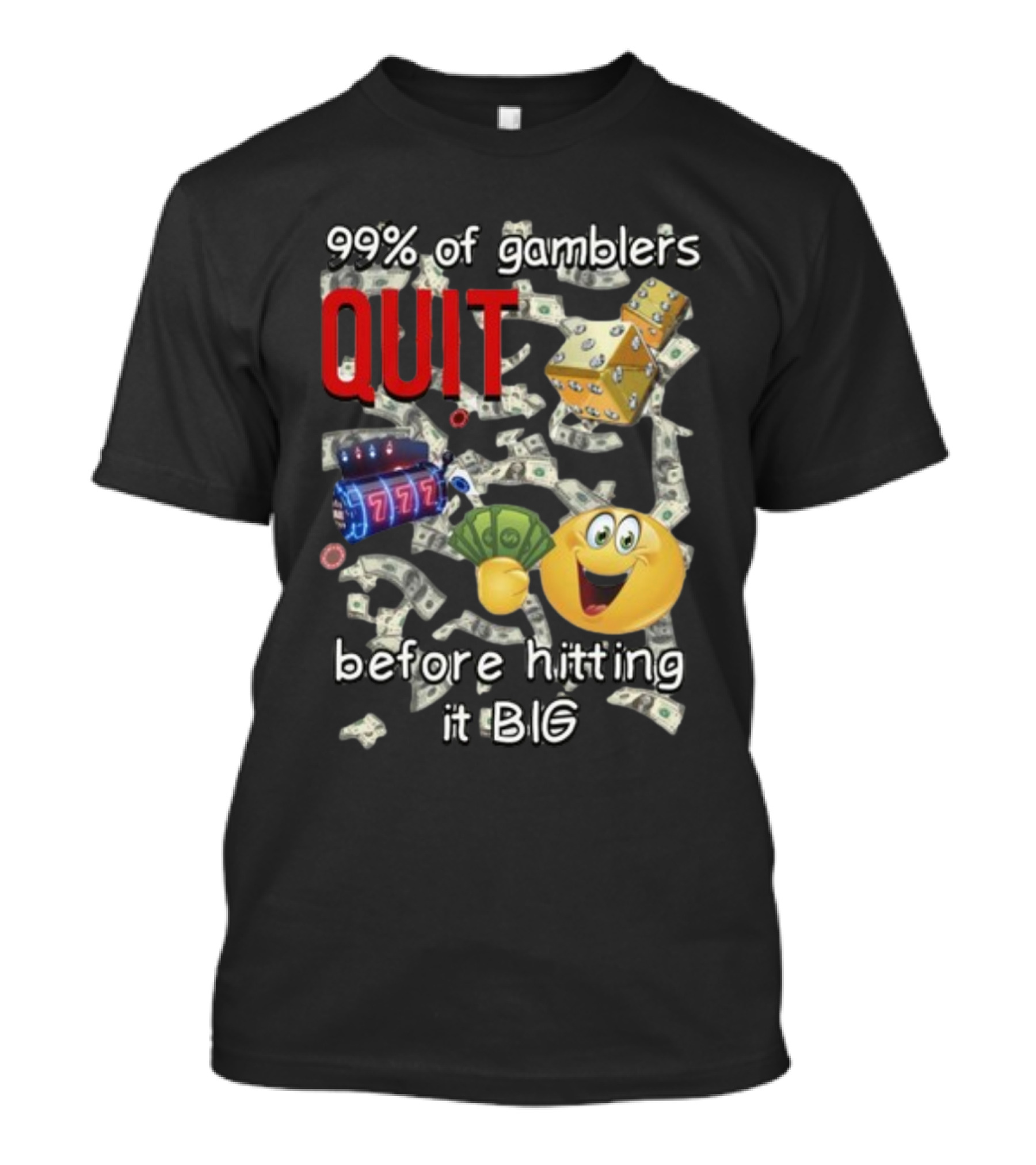 99% Of Gamblers Quit Before Hitting It Big Dice Slot Emoji Money T-Shirt