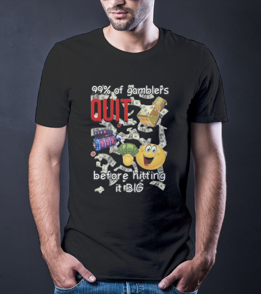 99% Of Gamblers Quit Before Hitting It Big Dice Slot Emoji Money T-Shirt
