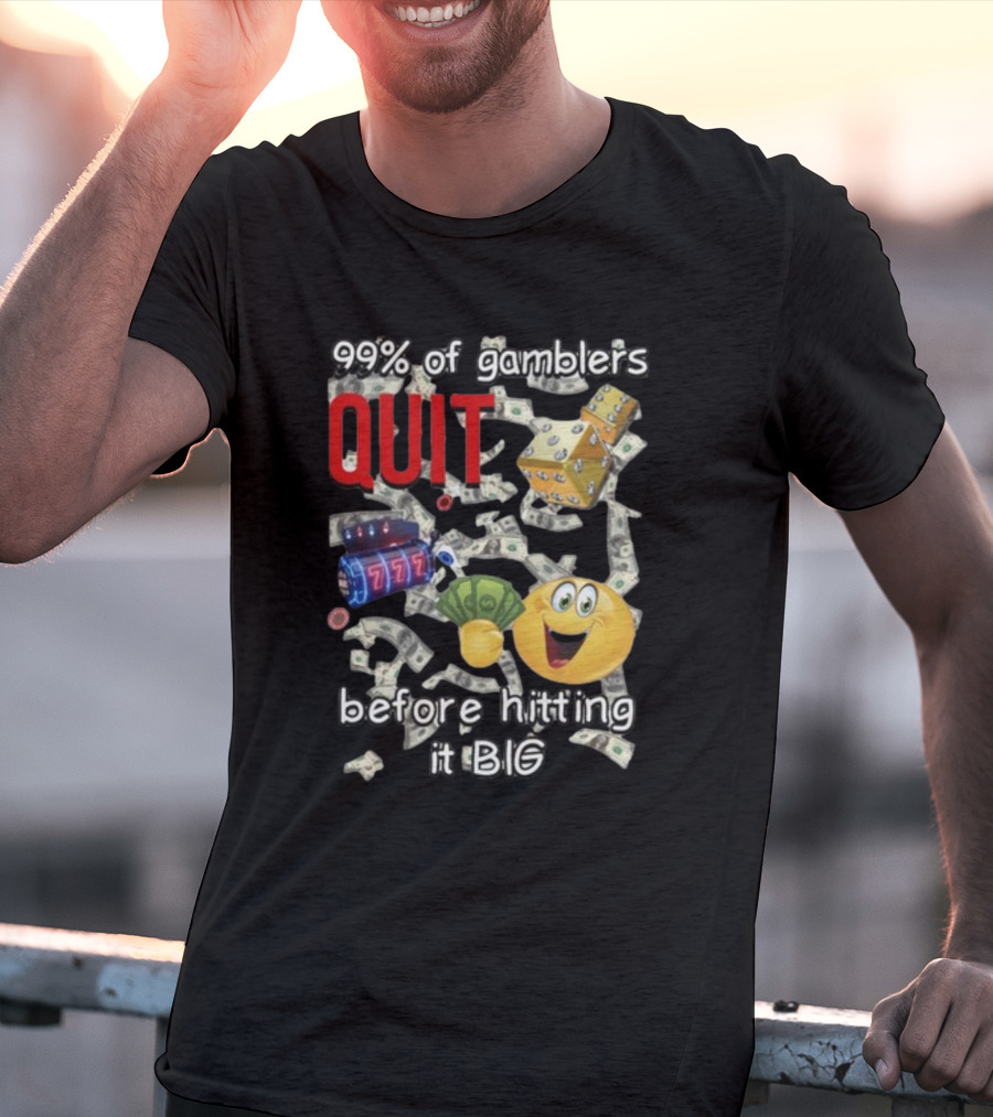 99% Of Gamblers Quit Before Hitting It Big Dice Slot Emoji Money T-Shirt
