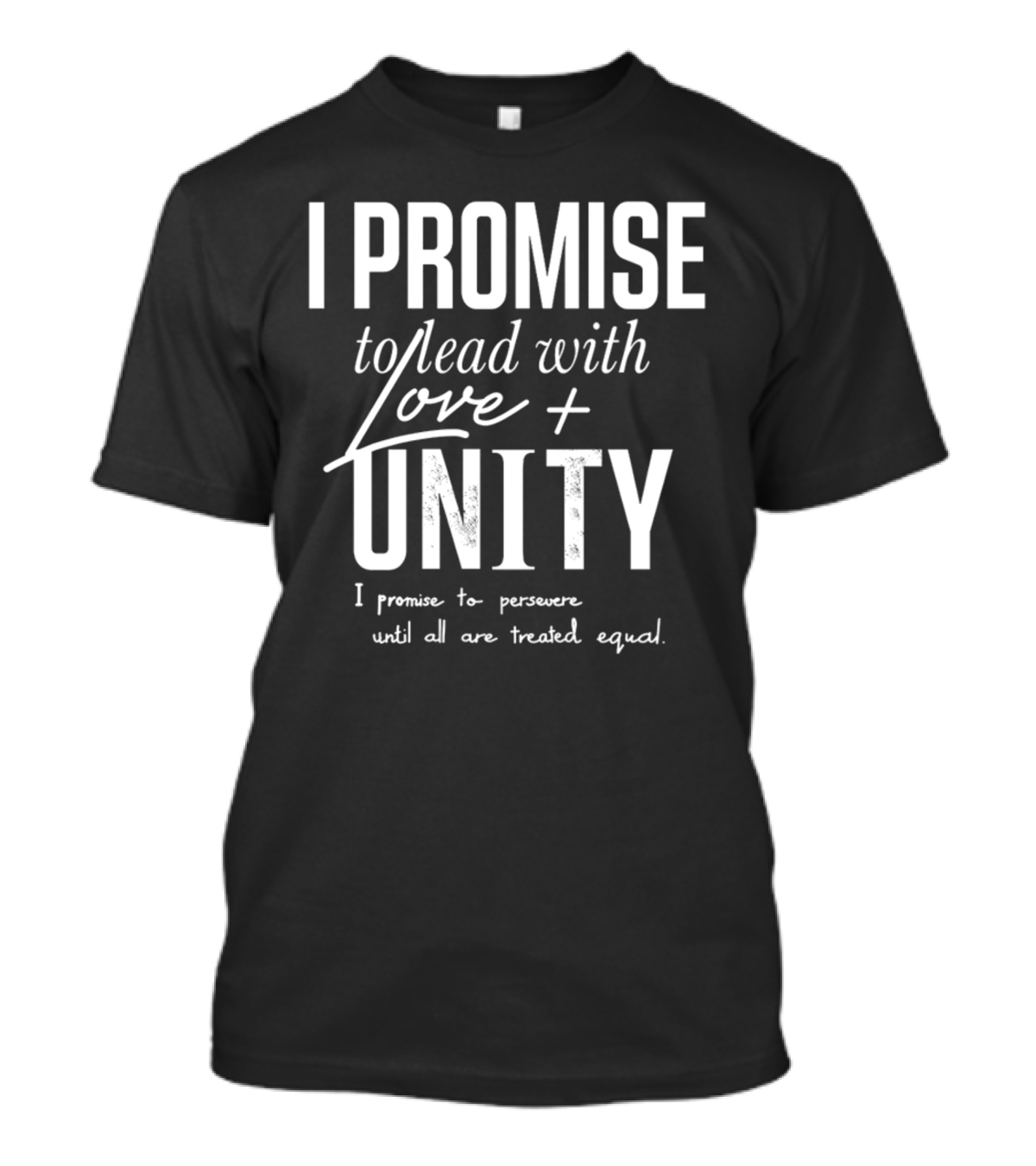 I Promise To Lead With Love Unity Persevere Until All Are Treated Equal T-Shirt