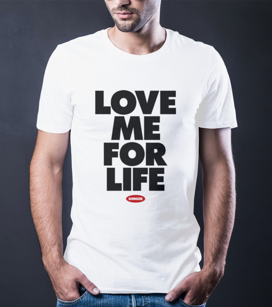 Love Me For Life Ginger T-Shirt