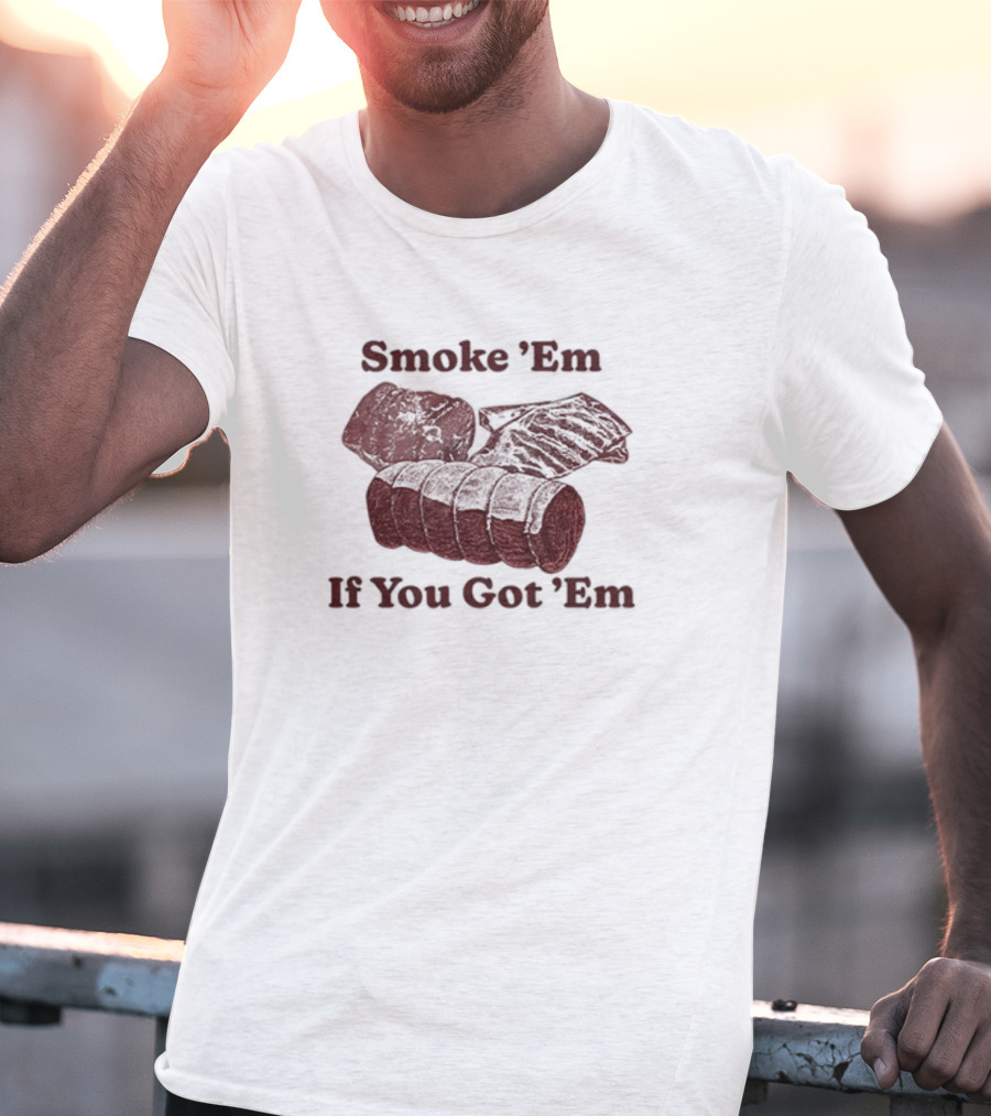 Middleclassfancy Smoke 'Em If You Got 'Em BBQ Meat Lover's T-Shirt