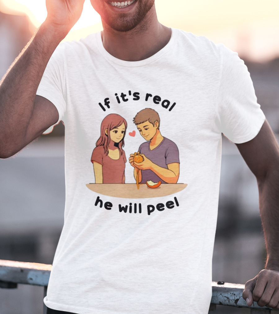 If It's Real He Will Peel Heart Couple Peeling Orange T-Shirt